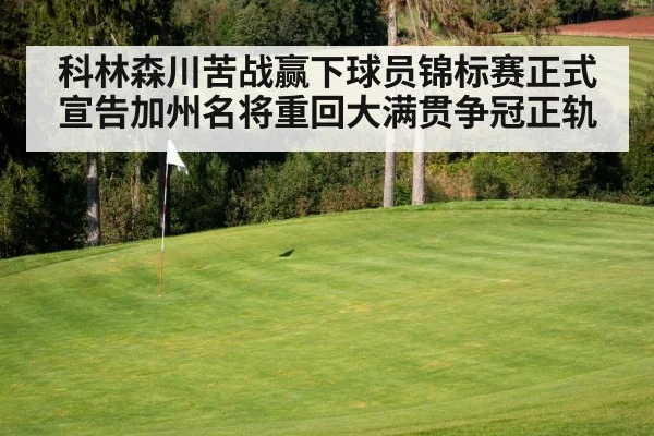科林森川苦战赢下球员锦标赛正式宣告加州名将重回大满贯争冠正轨